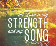 The Lord is my strength and my song