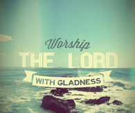 Worship the Lord with gladness