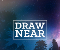 Draw near