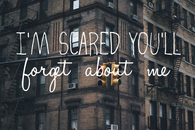 Im scared youll forget about me