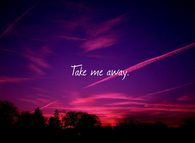 Take me away