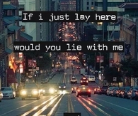 If I just lay here