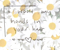 I want my hands in your hair