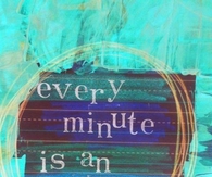Every minute is an opportunity