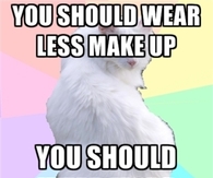 You should wear less makeup