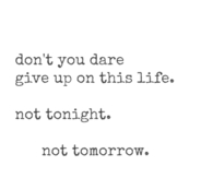 Dont you dare give up on this life