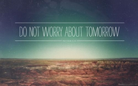 Dont no worry about tomorrow