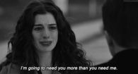 Im going to need you more than you need me