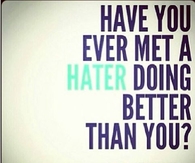Have you met a hater doing better than you?