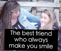 The best friend who always make you smile