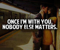 Once im with you, nobody else matters