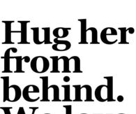 Hug her from behind, we love that
