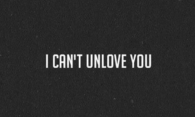I cant unlove you