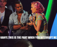 Kanye is the part when you interrupt me