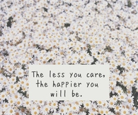 The less you care