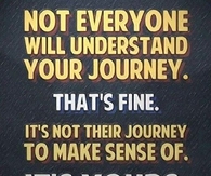Not everyone will understand your journey