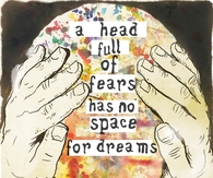 A head full of fears has no space for dreams