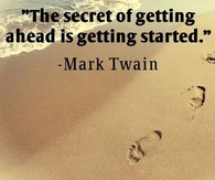 The secret of getting ahead is getting started