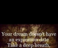Your dream doesnt have an expiration date