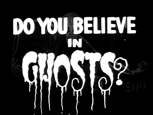 Do you believe in ghosts?