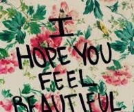 I hope you feel beautiful today
