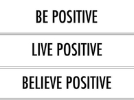 Be positive, live positive, believe positive