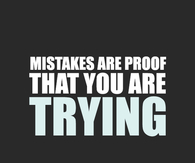 Mistakes are proof that you are trying