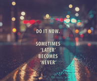 Do it now