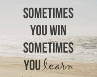 Sometimes you win, sometimes you learn