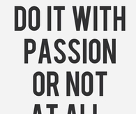 Do it with passion or not at all