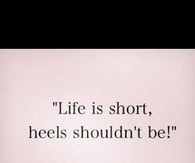 Life is short, heels shouldn't be