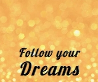 Follow your dreams