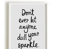 Dont ever let anyone dull your sparkle