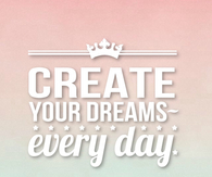 Create your dreams everyday
