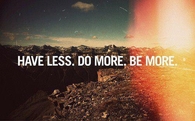 Have less, do more, be more