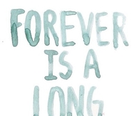 Forever is a long time