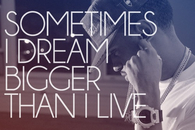 Sometimes i dream bigger than i live