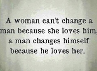 A Woman can't Change a man...