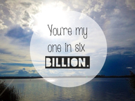 You are my one in six billion