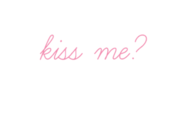 Kiss me?