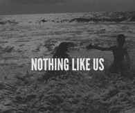 Nothing like us