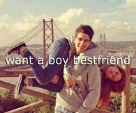 Want a boy bestfriend