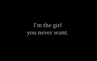 Im the girl you never want