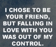 I chose to be your friend