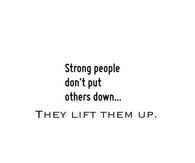 Strong people dont put others down