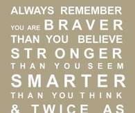 You are braver, stronger, smarter, beautiful