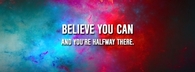 Believe you can and you are halfway there