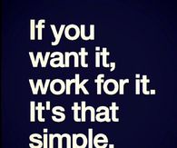 If you want it, work for it. It is that simple