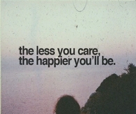 The less you care, the happier you will be.