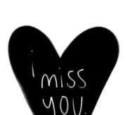 I miss you